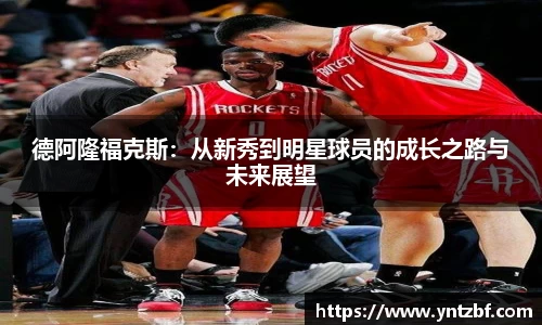德阿隆福克斯：从新秀到明星球员的成长之路与未来展望