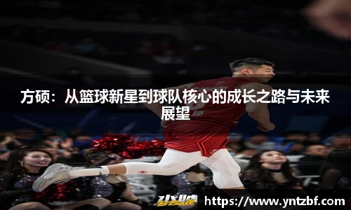 方硕：从篮球新星到球队核心的成长之路与未来展望