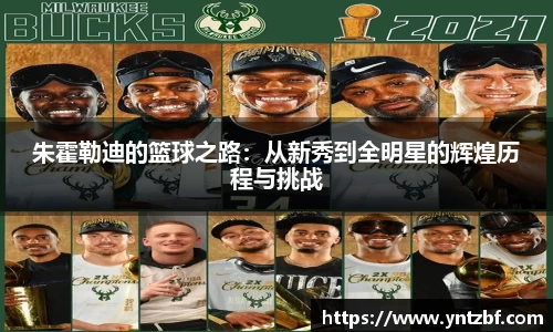 朱霍勒迪的篮球之路：从新秀到全明星的辉煌历程与挑战